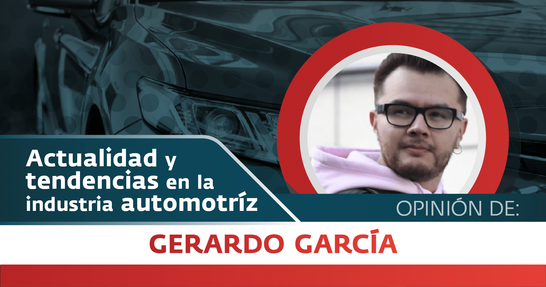 ACTUALIDAD Y TENDENCIAS industria automotriz, opinión Gerardo García Editor motor pasión